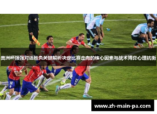 美洲杯强强对话胜负关键解析决定比赛走向的核心因素与战术博弈心理抗衡 美洲杯强强对话胜负关键解析决定比赛走向的核心因素与战术博弈心理抗衡