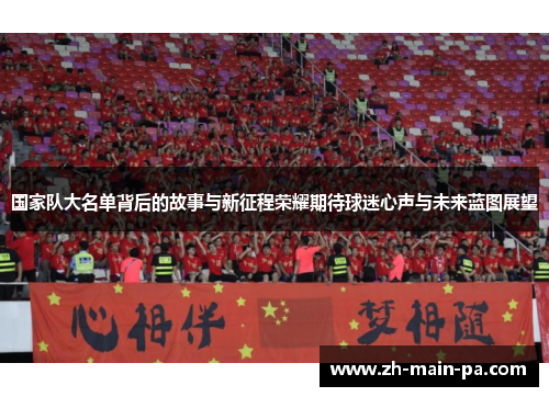国家队大名单背后的故事与新征程荣耀期待球迷心声与未来蓝图展望 国家队大名单背后的故事与新征程荣耀期待球迷心声与未来蓝图展望