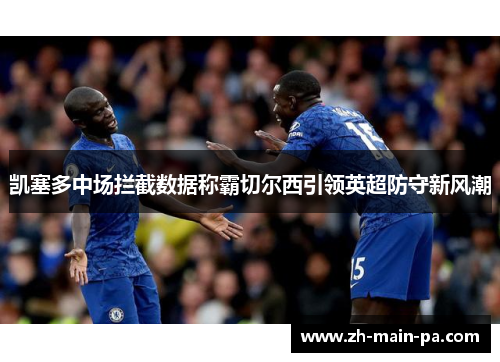 凯塞多中场拦截数据称霸切尔西引领英超防守新风潮