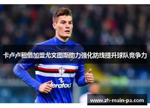 卡卢卢租借加盟尤文图斯助力强化防线提升球队竞争力