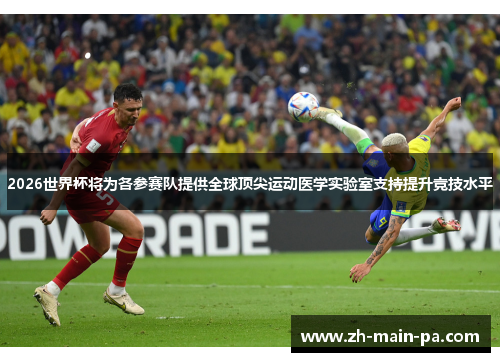 2026世界杯将为各参赛队提供全球顶尖运动医学实验室支持提升竞技水平